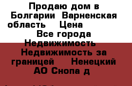 Продаю дом в Болгарии, Варненская область. › Цена ­ 62 000 - Все города Недвижимость » Недвижимость за границей   . Ненецкий АО,Снопа д.